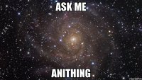 ask me anithing