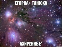 егорка+ танюха ахиренны:*