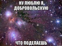 ну люблю я добровольскую что поделаешь