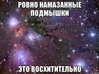 ровно намазанные подмышки это восхитительно