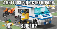 а вы тоже в детстве играли в лего?