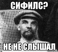 сифилс? не не слышал