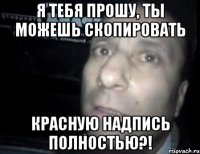 я тебя прошу, ты можешь скопировать красную надпись полностью?!