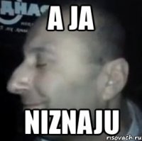 a ja niznaju