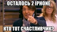 осталось 2 iphone кто тот счастливчик?