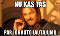 nu kas tas par jobnuto jautājumu