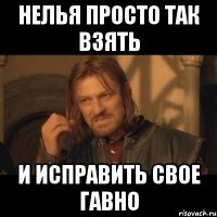 нелья просто так взять и исправить свое гавно