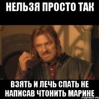 нельзя просто так взять и лечь спать не написав чтонить марине