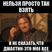 нельзя просто так взять и не сказать,что джастин-это мое все