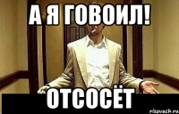 а я говоил! отсосёт