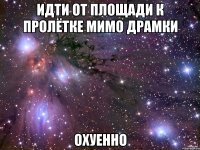 идти от площади к пролётке мимо драмки охуенно