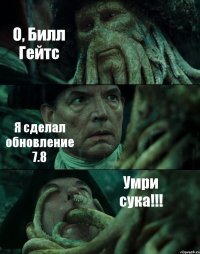 О, Билл Гейтс Я сделал обновление 7.8 Умри сука!!!