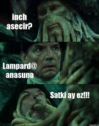 inch asecir? Lampard@ anasuna Satki ay ez!!!