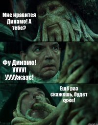 Мне нравится Динамо! А тебе? Фу Динамо! УУУУ! УУУУжаас! Ещё раз скажешь, будет хуже!