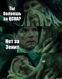 Ты болеешь за ЦСКА? Нет за Зенит ...