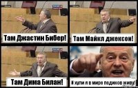 Там Джастин Бибер! Там Майкл джексон! Там Дима Билан! И хули я в мире педиков живу!