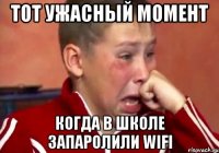 тот ужасный момент когда в школе запаролили wifi