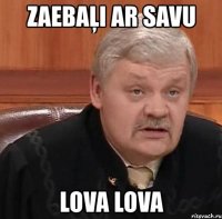 zaebaļi ar savu lova lova