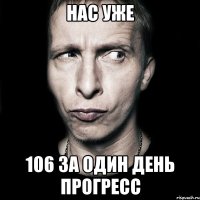 нас уже 106 за один день прогресс