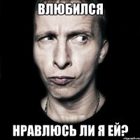 влюбился нравлюсь ли я ей?