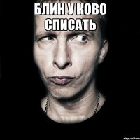 блин у ково списать 