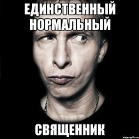 единственный нормальный священник