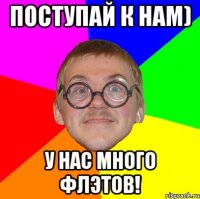 поступай к нам) у нас много флэтов!