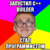 запустил c++ builder стал программистом