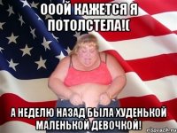 ооой кажется я потолстела!( а неделю назад была худенькой маленькой девочкой!