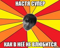 настя супер как в неё не влюбится