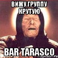 вижу группу крутую bar tarasco