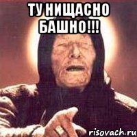 ту нищасно башно!!! 