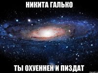 никита галько ты охуеннен и пиздат