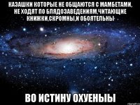 казашки которые не общаются с мамбетами, не ходят по блядозаведениям,читающие книжки,скромны,и обоятельны во истину охуеныы