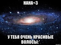 нана<3 у тебя очень красивые волосы:*