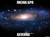 лизка бро ахуенна***