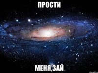 прости меня,зай