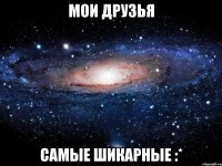 мои друзья самые шикарные :*