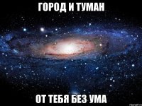 город и туман от тебя без ума