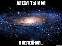 алеся, ты моя вселенная...