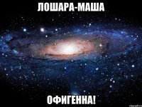 лошара-маша офигенна!