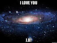 i love you j.b!