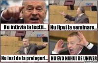 Nu intirzia la lectii... Nu lipsi la seminare... Nu iesi de la prelegeri... NU EVO NAHUI DE UNIVER