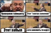 Проверяем таймшиты Этот "завтра заполнит" Этот забыл А КТО ЗАПОЛНЯТЬ-ТО БУДЕТ?