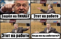 Зашёл на ПИКАБУ Этот на работе Этот на работе Когда же вы работаете?!