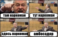 там наркоман тут наркоман здесь наркоман амбосадор