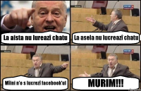 La aista nu lureazî chatu La asela nu lucreazî chatu Mîini n'o s lucrezî facebook'ul MURIM!!!