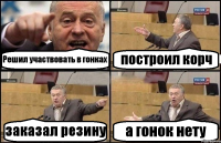 Решил участвовать в гонках построил корч заказал резину а гонок нету