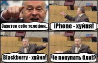 Захотел себе телефон.. iPhone - хуйня! Blackberry - хуйня! Че покупать бля!?