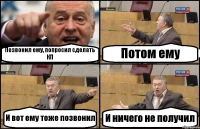 Позвонил ему, попросил сделать КП Потом ему И вот ему тоже позвонил И ничего не получил